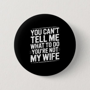 You Can't Tell Me What To Do You're Not My Wife Fu 2 Inch Round Button