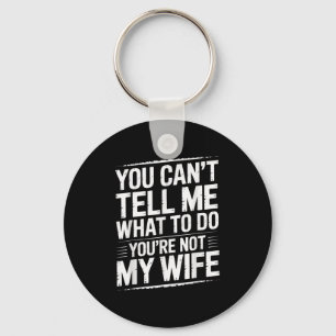 You Can't Tell Me What To Do You're Not My Wife Fu Keychain