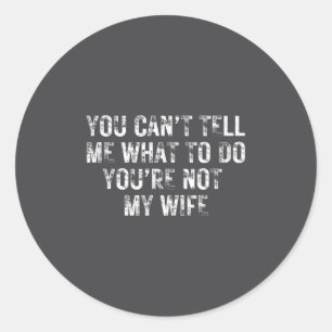 You Can't Tell Me What To Do You're Not My Wife Y2 Classic Round Sticker
