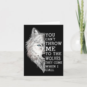 You Cant Throw Me To The Wolves They Come When I C Card