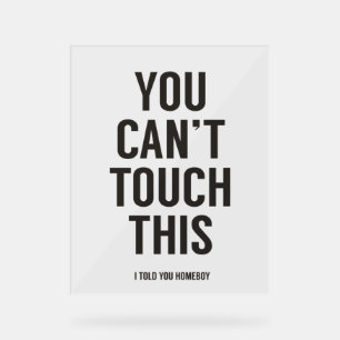 You can't touch this acrylic sign