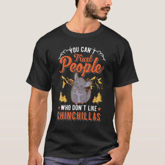 You Can't Trust People Who Don't Like Chinchillas T-Shirt