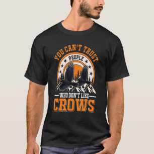 You Can't Trust People Who Don't Like Crows Raven  T-Shirt