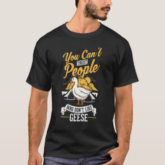 You can't trust people who don't like Geese T-Shirt