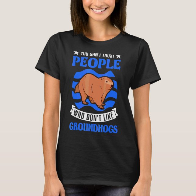 You Can't Trust People Who Don't Like Groundhogs M T-Shirt (Front)