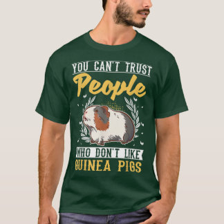 You can't trust people who don't like Guinea Pigs T-Shirt