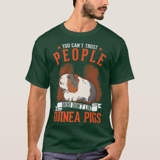 You can't trust people who don't like Guinea Pigs T-Shirt