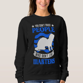 You Can't Trust People Who Don't Like Martens Sweatshirt