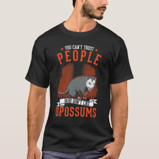You Can't Trust People Who Don't Like Opossums T-Shirt