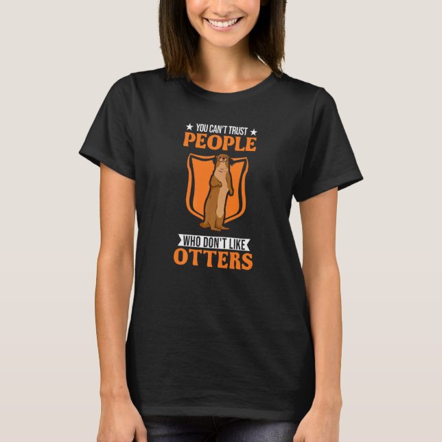 You Can't Trust People Who Don't Like Otters T-Shirt (Front)