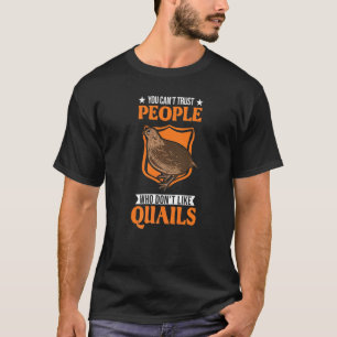 You Can't Trust People Who Don't Like Quails T-Shirt