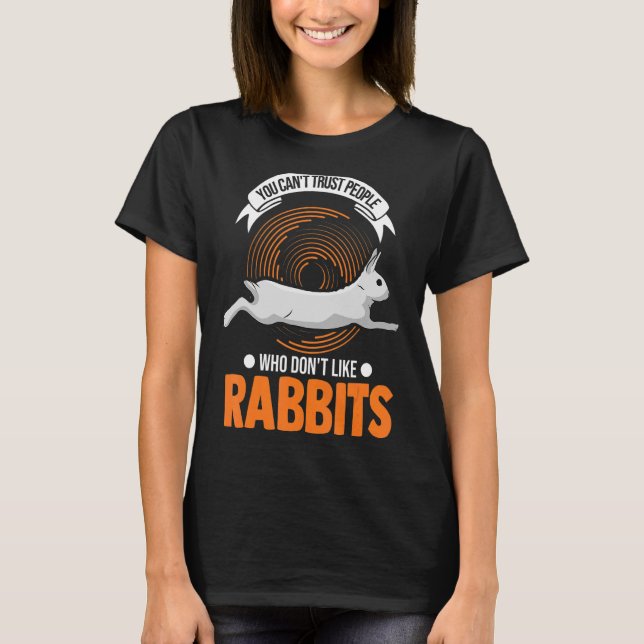 You Can't Trust People Who Don't Like Rabbits 1 T-Shirt (Front)