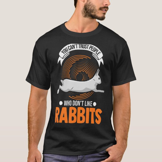 You Can't Trust People Who Don't Like Rabbits 1 T-Shirt (Front)