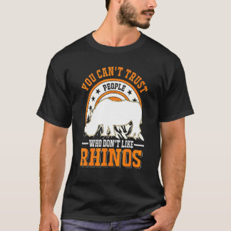You Can't Trust People Who Don't Like Rhinos T-Shirt
