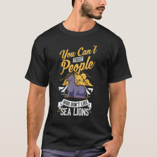 You can't trust people who don't like Sea Lions T-Shirt