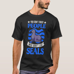 You Can't Trust People Who Don't Like Seal 1 T-Shirt