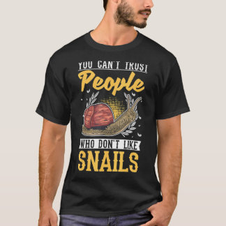 You Can't Trust People Who Don't Like Snails T-Shirt