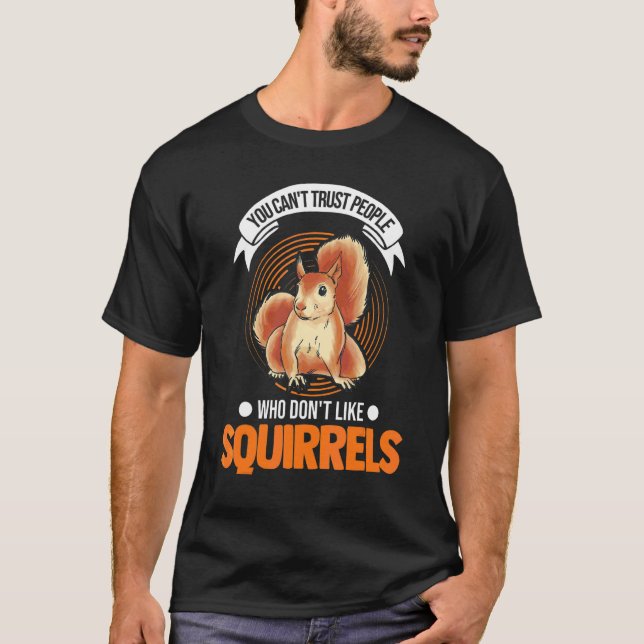 You Can't Trust People Who Don't Like Squirrels 1 T-Shirt (Front)