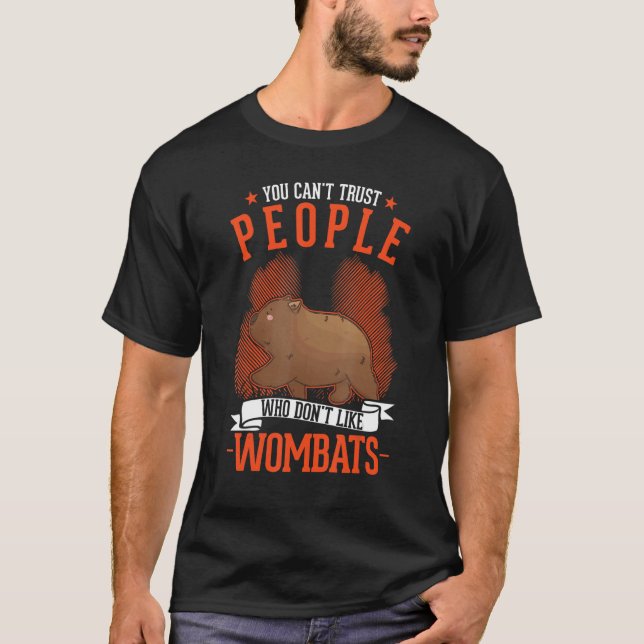 You Can't Trust People Who Don't Like Wombats T-Shirt (Front)