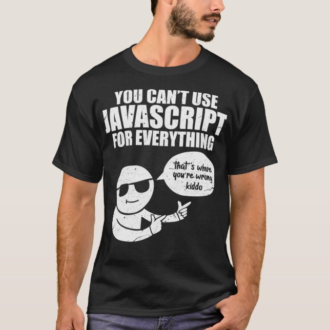 You Cant Use Javascript Funny Programmer Code Meme T-Shirt (Front)