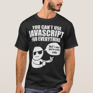 You Cant Use Javascript Funny Programmer Code Meme T-Shirt