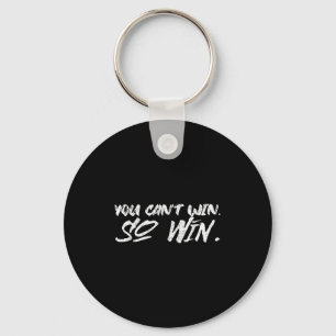 You Can't Win So Win Motivational Quote Men Women  Keychain