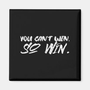 You Can't Win So Win Motivational Quote Men Women  Magnet
