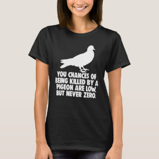 You Chances Of Being Killed By A Pigeon Are Low Bu T-Shirt