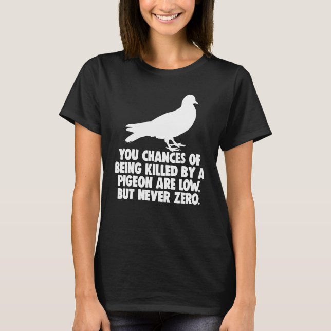 You Chances Of Being Killed By A Pigeon Are Low Bu T-Shirt (Front)