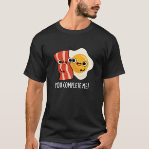 You Complete Me Funny Bacon Egg Pun Dark BG T-Shirt