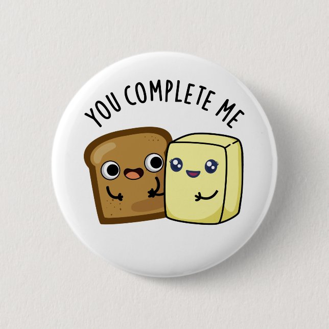 You Complete Me Funny Bread Butter Pun  2 Inch Round Button (Front)