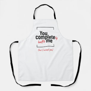 You Completely Baffle Me, joke slogan Apron