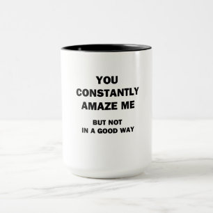 You Constantly Amaze Me Mug