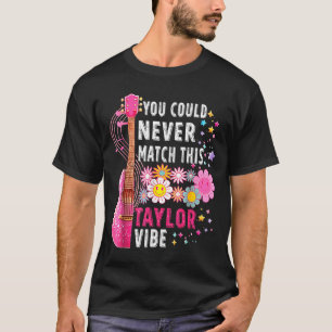 You Could Never Match This Taylor Vibe Groovy Wome T-Shirt