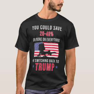 You Could Save 20 40 By Switching Back To Truump   T-Shirt