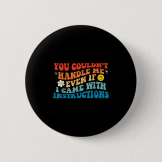 You Couldn't Handle Me Even If I Came With Instruc 2 Inch Round Button