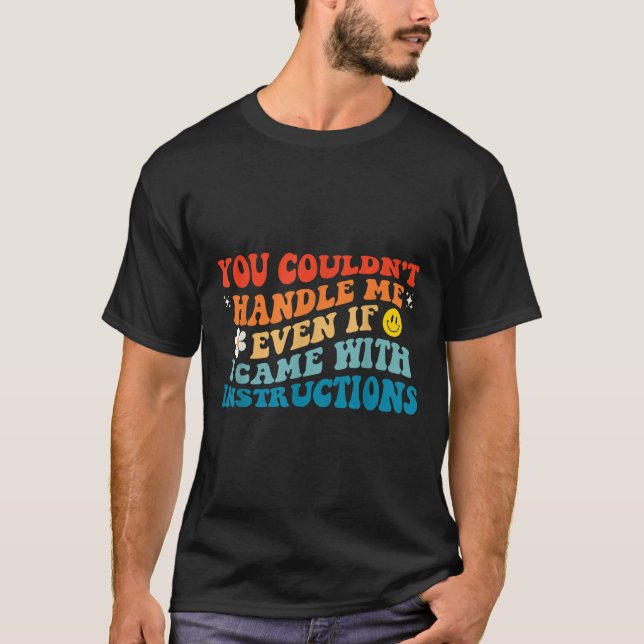 You Couldn't Handle Me Even If I Came With Instruc T-Shirt (Front)