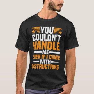 You Couldn't Handle Me Even if I Came With Instruc T-Shirt