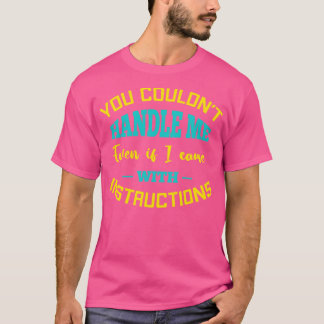 You Couldnt Handle Me Even If I Came With Instruct T-Shirt