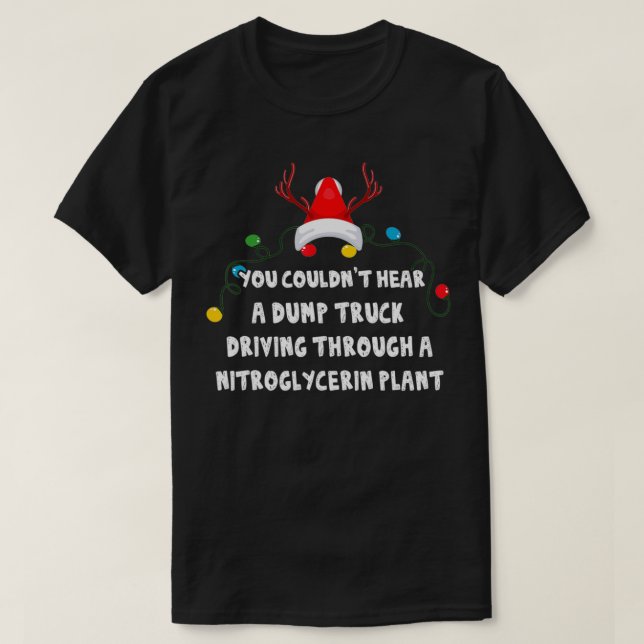 You Couldn't Hear A Dump Truck Driving Funny Chris T-Shirt (Design Front)