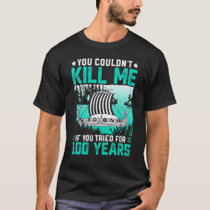 You Couldn't Kill Me If You Tried For 100 Years T-Shirt