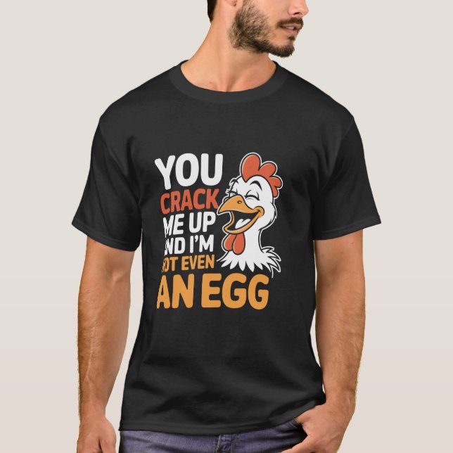 You Crack Me Up And I'm Not Even An Egg Farming Li T-Shirt (Front)