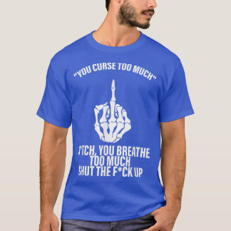 You Curse Too Much Btch Apparel  T-Shirt