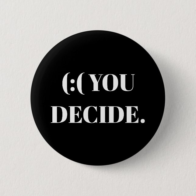 (:( YOU DECIDE. 2 INCH ROUND BUTTON (Front)