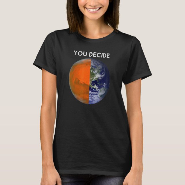 YOU DECIDE Living On Earth Or Mars Funny Witty Occ T-Shirt (Front)