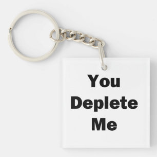 You Deplete Me Keychain