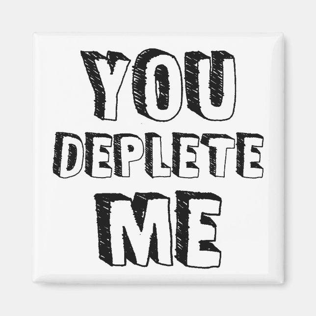 You Deplete Me Magnet (Front)