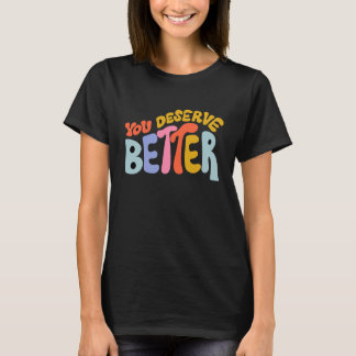 You Deserve Better Motivated Quote T-Shirt