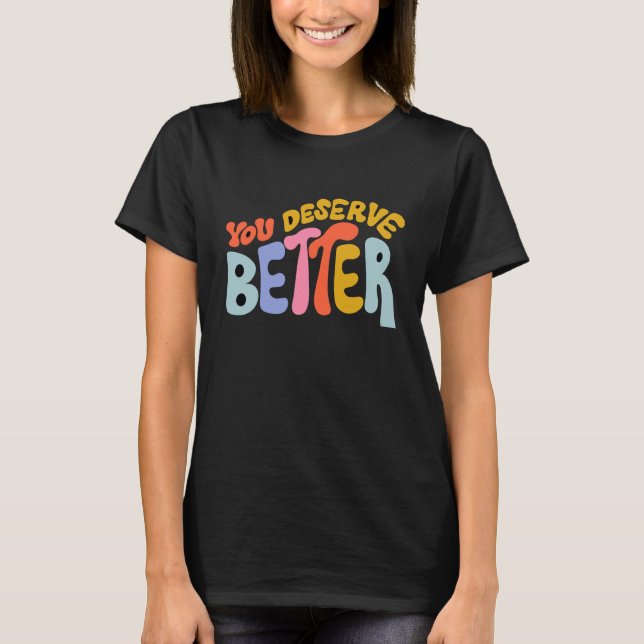 You Deserve Better Motivated  Quote T-Shirt (Front)