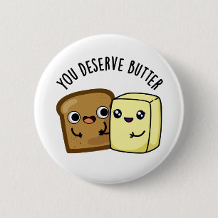 You Deserve Butter Funny Food Pun 2 Inch Round Button